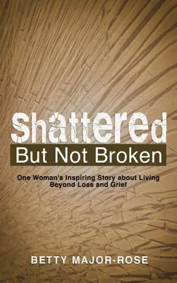 Destrozada pero no rota: La inspiradora historia de una mujer sobre cómo vivir más allá de la pérdida y el dolor - Shattered but Not Broken: One Woman's Inspiring Story About Living Beyond Loss and Grief