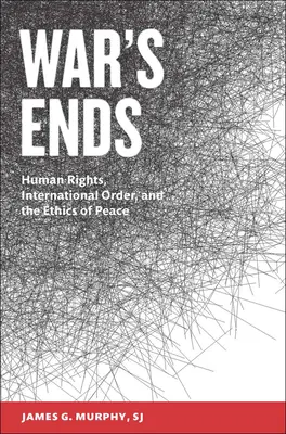 Los fines de la guerra: derechos humanos, orden internacional y ética de la paz - War's Ends: Human Rights, International Order, and the Ethics of Peace