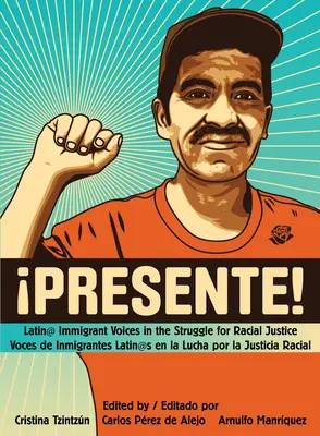 ¡Presente! Latin@ Immigrant Voices in the Struggle for Racial Justice/Voces de Inmigrantes Latin@s En La Lucha Por La Justicia Ra - !Presente!: Latin@ Immigrant Voices in the Struggle for Racial Justice/Voces de Inmigrantes Latin@s En La Lucha Por La Justicia Ra