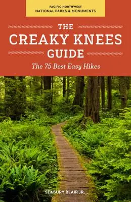 The Creaky Knees Guide Parques Nacionales y Monumentos del Noroeste del Pacífico: Las 75 mejores rutas fáciles - The Creaky Knees Guide Pacific Northwest National Parks and Monuments: The 75 Best Easy Hikes