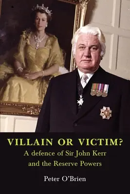 ¿VILLANO O VÍCTIMA? Una defensa de Sir John Kerr y los poderes de reserva - VILLAIN OR VICTIM? A defence of Sir John Kerr and the Reserve Powers