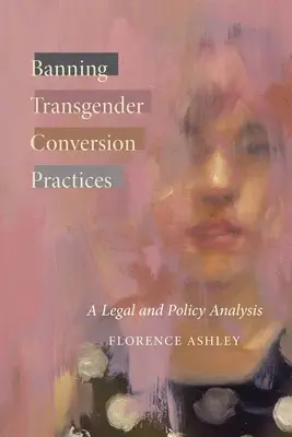 Prohibición de las prácticas de conversión transgénero: Un análisis jurídico y político - Banning Transgender Conversion Practices: A Legal and Policy Analysis