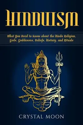 Hinduismo: Lo que necesitas saber sobre la religión hindú, dioses, diosas, creencias, historia y rituales - Hinduism: What You Need to Know about the Hindu Religion, Gods, Goddesses, Beliefs, History, and Rituals