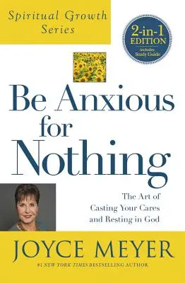 No Te Preocupes Por Nada (Serie Crecimiento Espiritual): El Arte de Desechar Tus Preocupaciones y Descansar en Dios - Be Anxious for Nothing (Spiritual Growth Series): The Art of Casting Your Cares and Resting in God