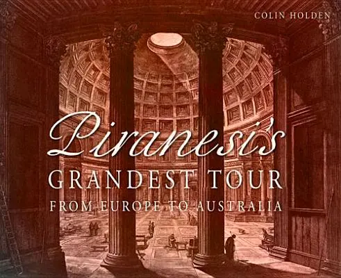 El gran viaje de Piranesi: De Europa a Australia - Piranesi's Grandest Tour: From Europe to Australia