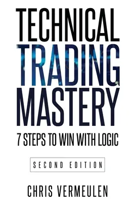 Dominio del trading técnico, segunda edición: 7 pasos para ganar con la lógica - Technical Trading Mastery, Second Edition: 7 Steps To Win With Logic