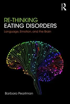 Re-Thinking Eating Disorders: Lenguaje, emociones y cerebro - Re-Thinking Eating Disorders: Language, Emotion, and the Brain
