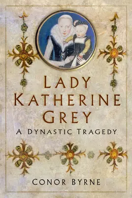 Lady Catalina Grey: una tragedia dinástica - Lady Katherine Grey: A Dynastic Tragedy