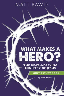 ¿Qué es un héroe? Libro de estudio para jóvenes: El ministerio de Jesús desafiando a la muerte - What Makes a Hero? Youth Study Book: The Death-Defying Ministry of Jesus