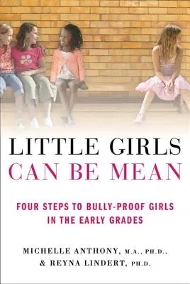 Las niñas pueden ser malas: Cuatro pasos para proteger a las niñas del acoso en los primeros cursos - Little Girls Can Be Mean: Four Steps to Bully-Proof Girls in the Early Grades