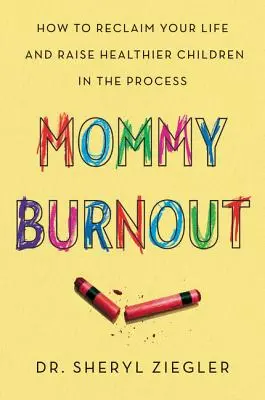 Mamá quemada: Cómo recuperar tu vida y criar hijos más sanos en el proceso - Mommy Burnout: How to Reclaim Your Life and Raise Healthier Children in the Process