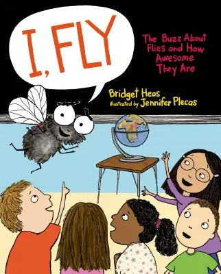 Yo, mosca: el zumbido de las moscas y lo increíbles que son - I, Fly: The Buzz about Flies and How Awesome They Are