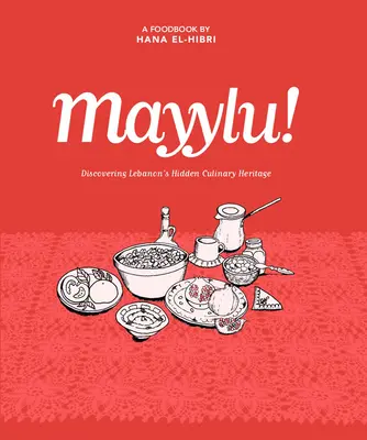 ¡Mayylu! Descubrir el patrimonio culinario oculto del Líbano - Mayylu!: Discovering Lebanon's Hidden Culinary Heritage