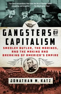Gangsters of Capitalism: Smedley Butler, los marines y la creación y desaparición del imperio estadounidense - Gangsters of Capitalism: Smedley Butler, the Marines, and the Making and Breaking of America's Empire
