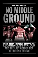 No Middle Ground - Eubank, Benn, Watson y la era dorada del boxeo británico - No Middle Ground - Eubank, Benn, Watson and the golden era of British boxing