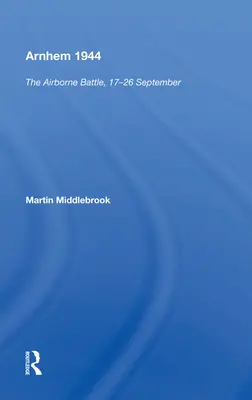 Arnhem 1944: La batalla aerotransportada, 17-26 de septiembre - Arnhem 1944: The Airborne Battle, 17-26 September