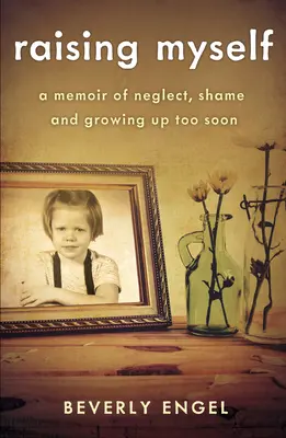 Criándome a mí misma: Unas memorias sobre el abandono, la vergüenza y el hecho de crecer demasiado pronto - Raising Myself: A Memoir of Neglect, Shame, and Growing Up Too Soon