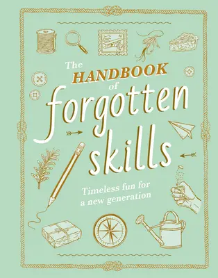 El manual de las habilidades olvidadas: Diversión eterna para una nueva generación - The Handbook of Forgotten Skills: Timeless Fun for a New Generation