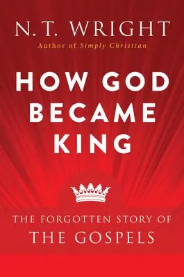 Cómo Dios se convirtió en Rey: La historia olvidada de los Evangelios - How God Became King: The Forgotten Story of the Gospels