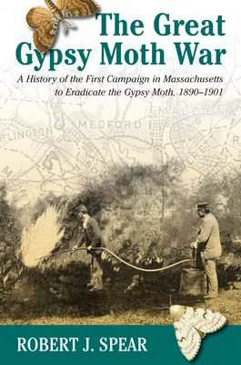 The Great Gypsy Moth War: A History of the First Campaign in Massachusetts to Eradic the Gypsy Moth, 1890-1901 (La gran guerra de la polilla gitana: historia de la primera campaña en Massachusetts para erradicar la polilla gitana, 1890-1901) - The Great Gypsy Moth War: A History of the First Campaign in Massachusetts to Eradicate the Gypsy Moth, 1890-1901