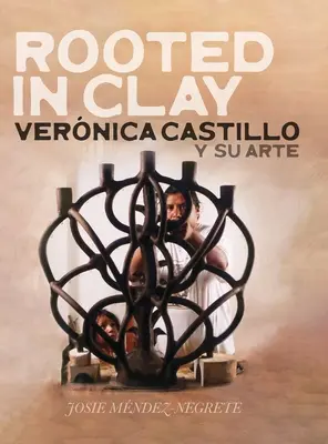 Arraigados al barro: Vernica Castillo y su arte - Rooted in Clay: Vernica Castillo y su arte