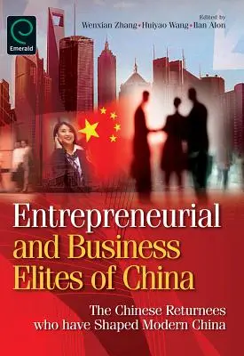 Elites empresariales y de negocios de China: Los retornados chinos que han dado forma a la China moderna - Entrepreneurial and Business Elites of China: The Chinese Returnees Who Have Shaped Modern China