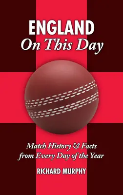 Inglaterra en este día: Cricket: Historia de los partidos y datos de cada día del año - England on This Day: Cricket: Match History & Facts from Every Day of the Year