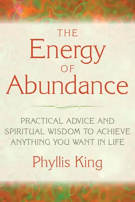 La energía de la abundancia: Consejos prácticos y sabiduría espiritual para lograr lo que quieras en la vida - The Energy of Abundance: Practical Advice and Spiritual Wisdom to Achieve Anything You Want in Life