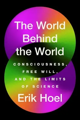 El mundo detrás del mundo: Conciencia, libre albedrío y límites de la ciencia - The World Behind the World: Consciousness, Free Will, and the Limits of Science