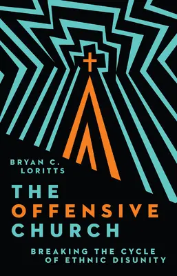 La iglesia ofensiva: Romper el ciclo de la desunión étnica - The Offensive Church: Breaking the Cycle of Ethnic Disunity