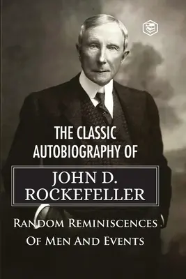 La autobiografía clásica de John D. Rockefeller Random Reminiscences of Men and Events - The Classic Autobiography of John D. Rockefeller Random Reminiscences of Men and Events