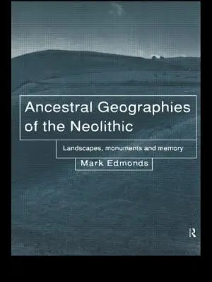 Geografías ancestrales del Neolítico - Paisajes, monumentos y memoria - Ancestral Geographies of the Neolithic - Landscapes, Monuments and Memory