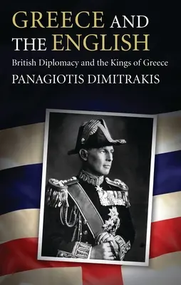 Grecia y los ingleses: La diplomacia británica y los reyes de Grecia - Greece and the English: British Diplomacy and the Kings of Greece