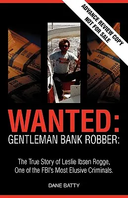 Se busca: Gentleman Bank Robber. La verdadera historia de Leslie Ibsen Rogge, uno de los criminales más escurridizos del FBI - Wanted: Gentleman Bank Robber. the True Story of Leslie Ibsen Rogge, One of the FBI's Most Elusive Criminals
