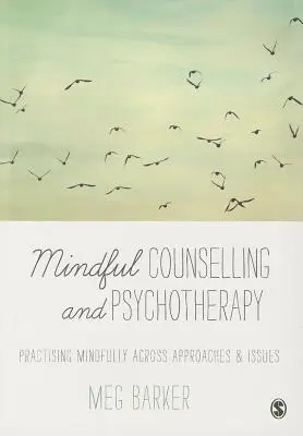 Mindful Counselling & Psychotherapy: Practicando con atención a través de enfoques y temas - Mindful Counselling & Psychotherapy: Practising Mindfully Across Approaches & Issues