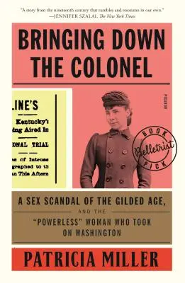 Derribando al coronel: El escándalo sexual de la Edad Dorada y la mujer impotente que se enfrentó a Washington - Bringing Down the Colonel: A Sex Scandal of the Gilded Age, and the Powerless Woman Who Took on Washington