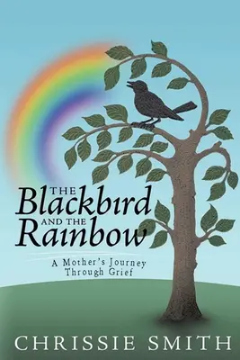 El mirlo y el arco iris: Mi viaje a través del dolor - The Blackbird And The Rainbow: My Journey Through Grief