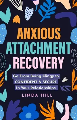 La recuperación del apego ansioso: Cómo pasar de ser pegajoso a tener confianza y seguridad en tus relaciones - Anxious Attachment Recovery: Go From Being Clingy to Confident & Secure In Your Relationships