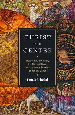 Cristo, el centro: Cómo la Regla de Fe, la Nomina Sacra y los patrones numéricos dan forma al Canon - Christ the Center: How the Rule of Faith, the Nomina Sacra, and Numerical Patterns Shape the Canon