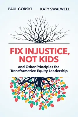 Fix Injustice, Not Kids and Other Principles for Transformative Equity Leadership (Reparar la injusticia, no a los niños y otros principios para el liderazgo transformador de la equidad) - Fix Injustice, Not Kids and Other Principles for Transformative Equity Leadership