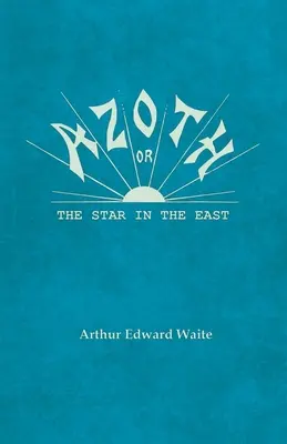 Azoth - Or, The Star in the East: Abarcando la Primera Materia del Magnum Opus, la Evolución de Afrodita-Urania, la Generación Sobrenatural de la - Azoth - Or, The Star in the East: Embracing the First Matter of the Magnum Opus, the Evolution of Aphrodite-Urania, the Supernatural Generation of the