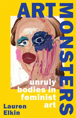 Monstruos del arte: cuerpos rebeldes en el arte feminista - Art Monsters - Unruly Bodies in Feminist Art