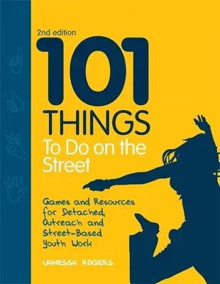 101 cosas que hacer en la calle: Juegos y recursos para el trabajo juvenil independiente, de proximidad y de calle Segunda edición - 101 Things to Do on the Street: Games and Resources for Detached, Outreach and Street-Based Youth Work Second Edition