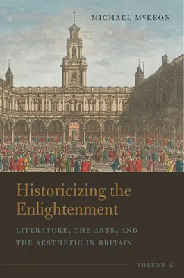 Historicizing the Enlightenment, Volume 2: Literature, the Arts, and the Aesthetic in Britain (Historizando la Ilustración, Volumen 2: Literatura, artes y estética en Gran Bretaña) - Historicizing the Enlightenment, Volume 2: Literature, the Arts, and the Aesthetic in Britain