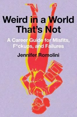 Raro en un mundo que no lo es: Guía profesional para inadaptados, fracasados y fracasados - Weird in a World That's Not: A Career Guide for Misfits, F*ckups, and Failures