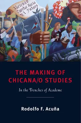 The Making of Chicana/o Studies: En las trincheras de la academia - The Making of Chicana/o Studies: In the Trenches of Academe