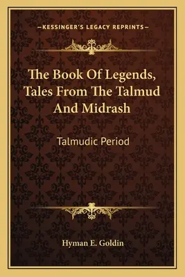 El libro de las leyendas, cuentos del Talmud y del Midrash: Período Talmúdico - The Book of Legends, Tales from the Talmud and Midrash: Talmudic Period