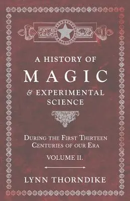 Historia de la Magia y de las Ciencias Experimentales - Durante los Trece Primeros Siglos de Nuestra Era - Tomo II. - A History of Magic and Experimental Science - During the First Thirteen Centuries of our Era - Volume II.