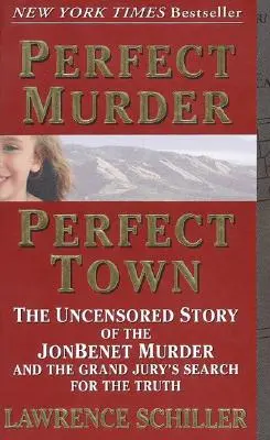 Perfect Murder, Perfect Town: The Uncensored Story of the JonBenet Murder and the Grand Jury's Search for the Truth (Asesinato perfecto, ciudad perfecta: la historia sin censura del asesinato de JonBenet y la búsqueda de la verdad por parte del Gran Jurado) - Perfect Murder, Perfect Town: The Uncensored Story of the JonBenet Murder and the Grand Jury's Search for the Truth