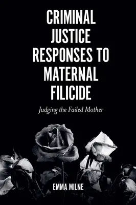 Respuestas de la justicia penal al filicidio materno: Juzgar a la madre fracasada - Criminal Justice Responses to Maternal Filicide: Judging the Failed Mother